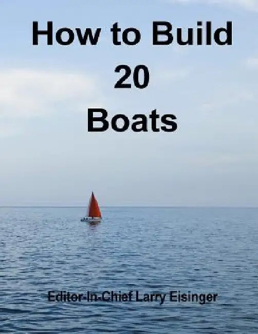 How to Build 20 Boats by Editor-In-Chief Larry Eisinger
