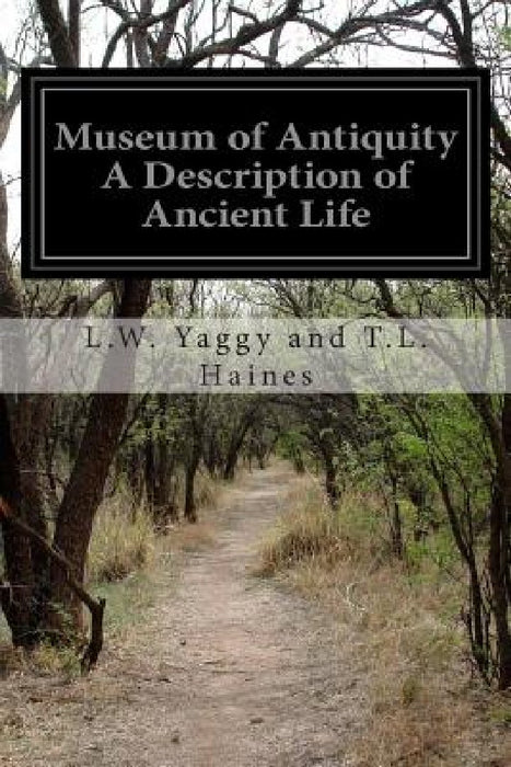 Museum of Antiquity A Description of Ancient Life by L. W. Yaggy and T. L. Haines