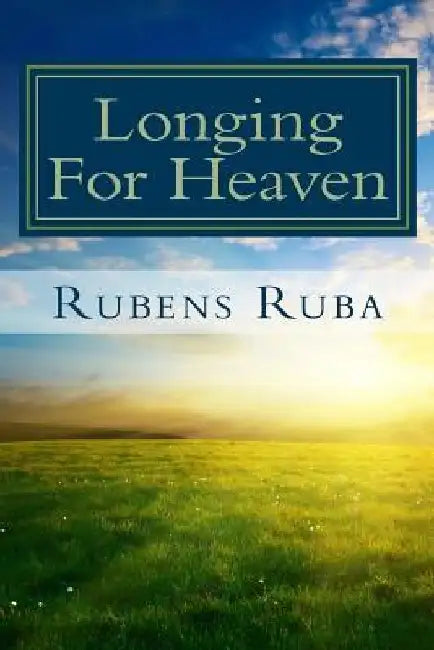 Longing for Heaven: A Thirty-Day Devotional by Rubens Ruba