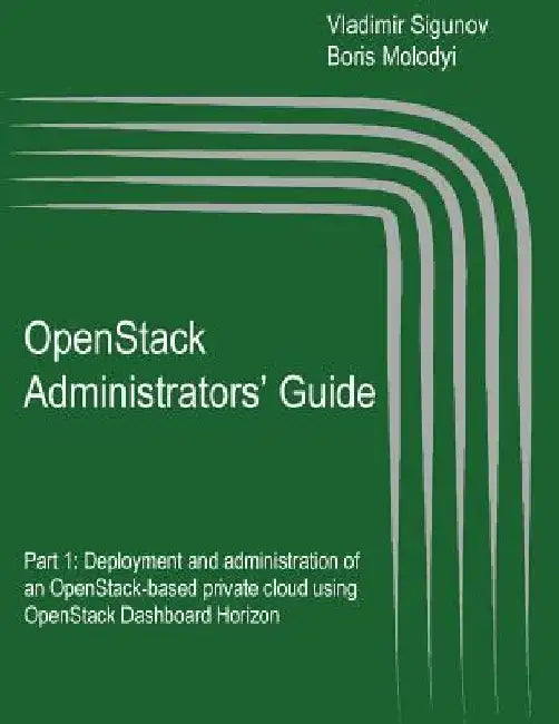 OpenStack Administrators' Guide: OpenStack Administrators' Guide. Part 1: Deployment and administration of an OpenStack-based private cloud using Open by Boris Molodyi