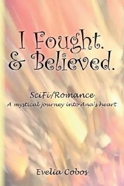 I Fought. & Believed.: SciFi/Romance by Lisa Salaz