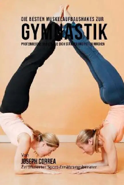 Die besten Muskelaufbaushakes zur Gymnastik: Proteinreiche Shakes, die dich starker und fitter machen by Correa (Zertifizierter Sport-Ernahrungsb
