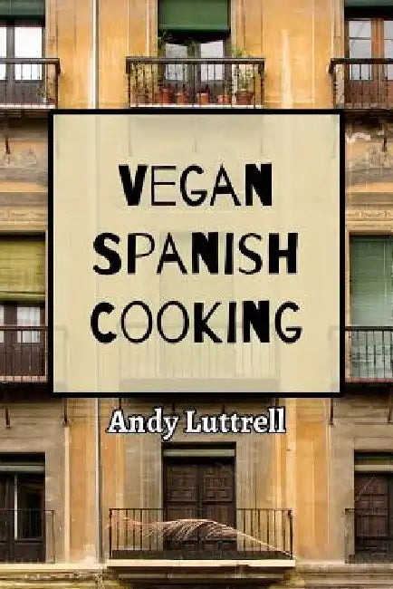 Vegan Spanish Cooking by Andy Luttrell
