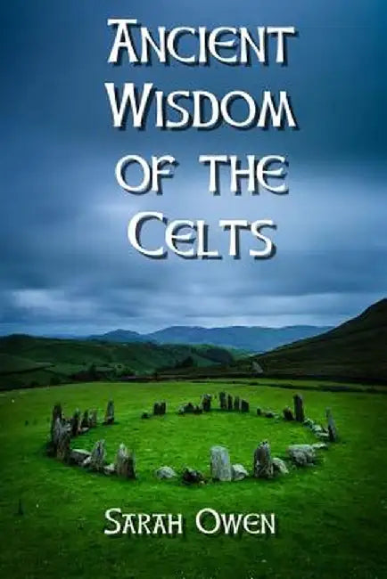 The Ancient Wisdom of the Celts by Sarah Owen