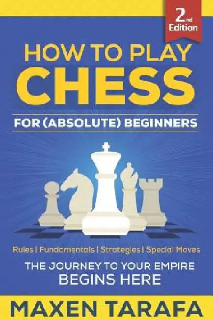 Chess: How to Play Chess for (Absolute) Beginners by Maxen Tarafa