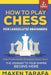 Chess: How to Play Chess for (Absolute) Beginners by Maxen Tarafa