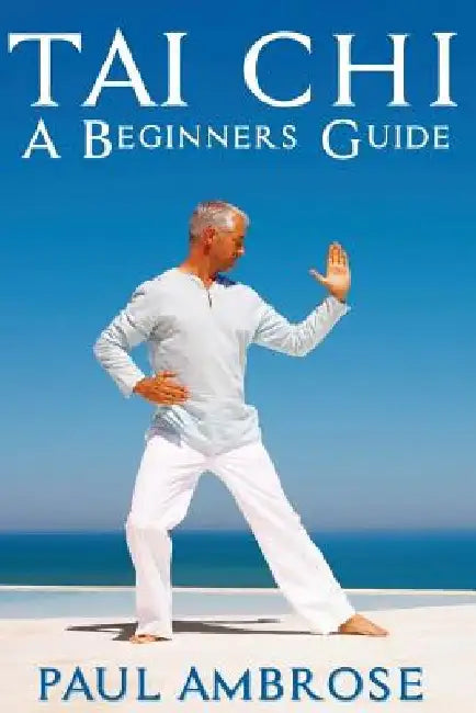 Tai Chi: Beginners Guide to Tai Chi by Paul Ambrose