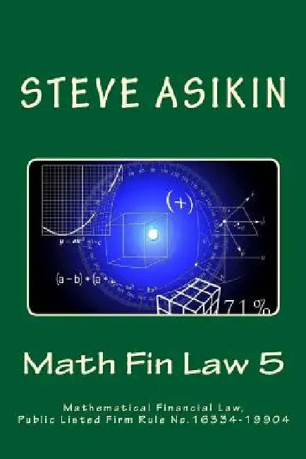 Math Fin Law 5: Mathematical Financial Law, Public Listed Firm Rule No.16334-19904 by Steve Asikin