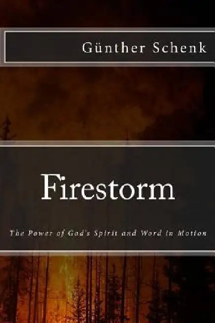 Firestorm: The Power of God's Spirit and word in Motion by Gunther a. Schenk