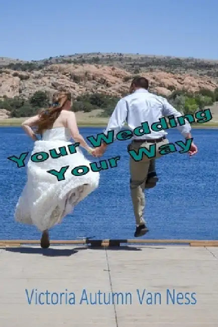 Your Wedding, Your Way by Victoria Autumn Van Ness