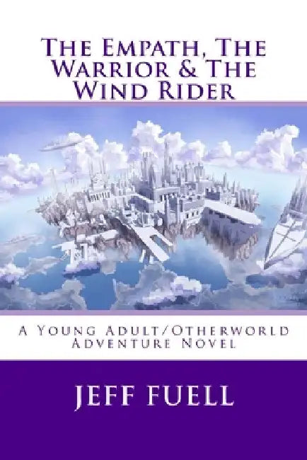 The Empath, The Warrior & The Wind Rider: A Young Adult/Otherworld Adventure Novel by Jeff Fuell