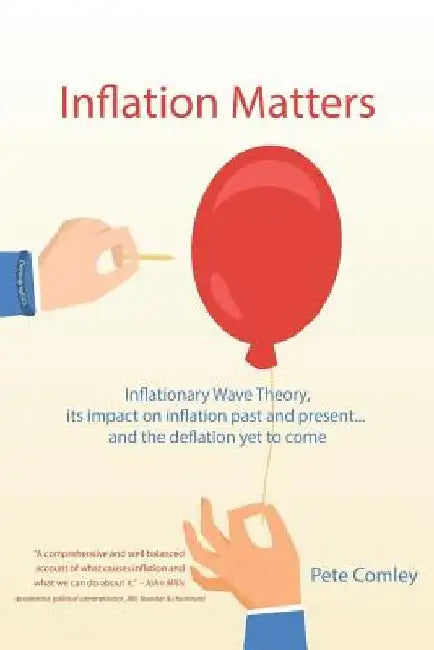Inflation Matters: Inflationary Wave Theory, its impact on inflation past and present ... and the deflation yet to come by Pete Comley