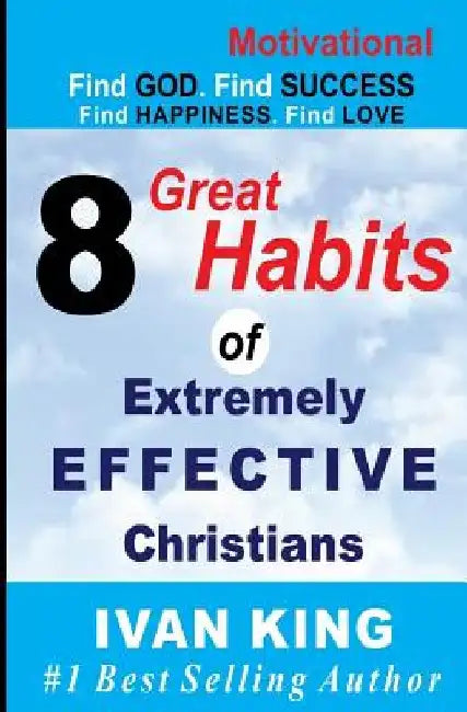 Motivational: 8 Great Habits of Extremely Effective Christians [Motivational Books] by Ivan King
