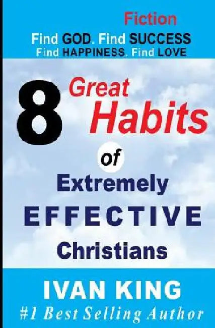 Fiction: 8 Great Habits of Extremely Effective Christians [Fiction Books] by Ivan King