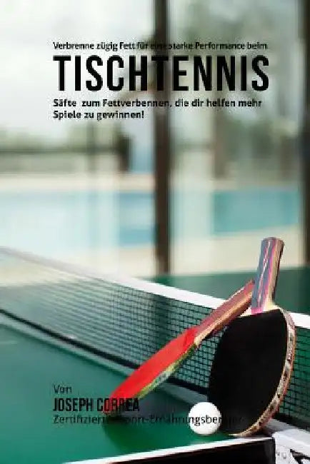 Verbrenne zugig Fett fur eine starke Performance beim Tischtennis: Safte zum Fettverbennen, die dir helfen mehr Spiele zu gewinnen! by Correa (Zertifizierter Sport-Ernahrungsb