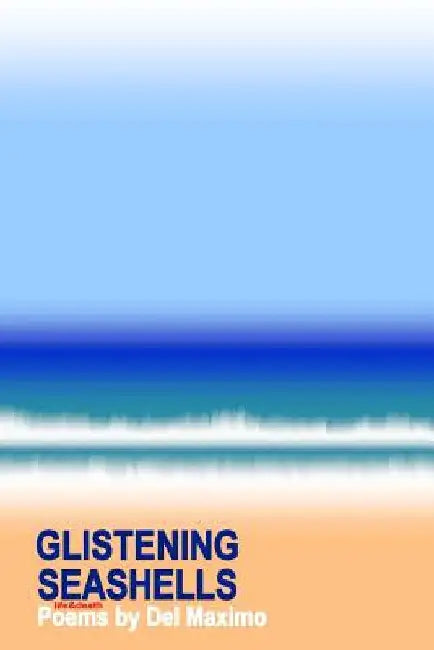 Glistening Seashells: LIFE&DEATH Poems by Del Maximo by Del Maximo