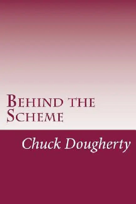 Behind the Scheme: A collection of the most common frauds and scams making the scene. by Chuck S. Dougherty
