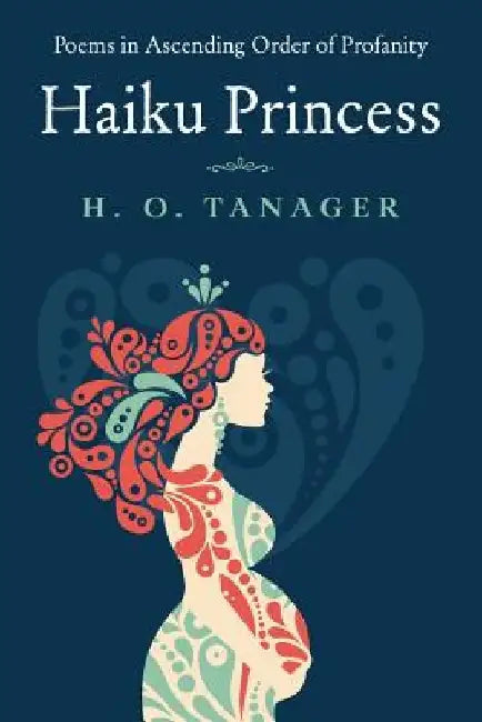 Haiku Princess: Poems in Ascending Order of Profanity by H. O. Tanager