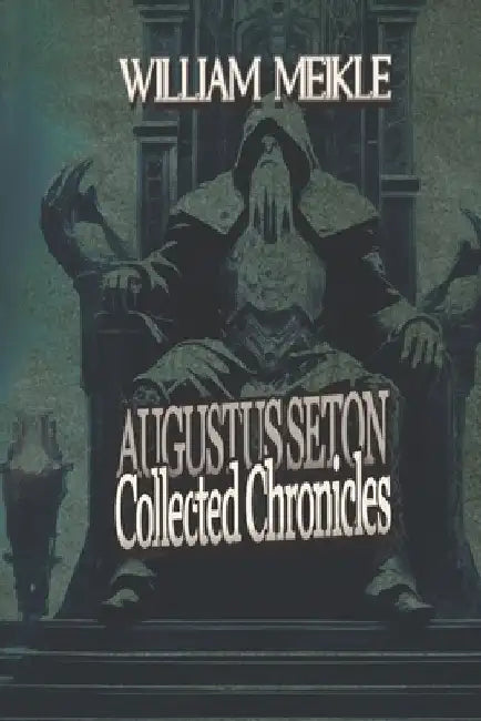 Augustus Seton Collected Chronicles by William Meikle