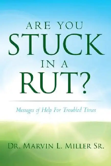 Are You Stuck In A Rut?: Messages of Help For Troubled Times by Marvin L. Miller Sr