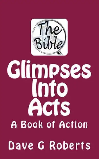 Glimpses Into Acts: A Book of Action by Dave G. Roberts