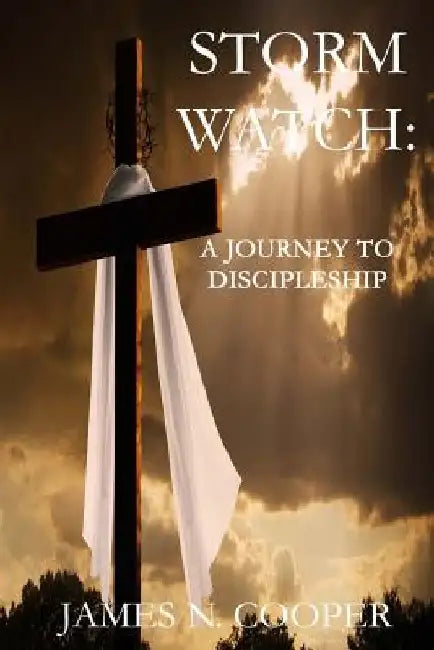 Storm Watch: : A Journey To Discipleship by James N. Cooper