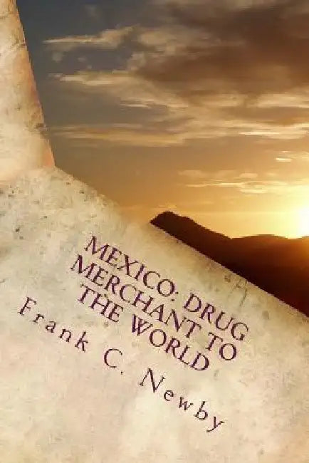 Mexico: Drug Merchant to the World by Frank C. Newby