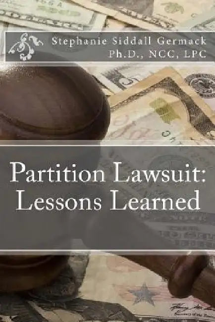 Partition Lawsuit: Lessons Learned by Stephanie Siddall Germack Ph. D.