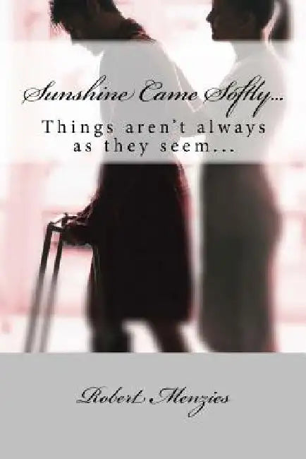 Sunshine Came Softly...: Things Aren't Always as They Seem... by Robert Menzies