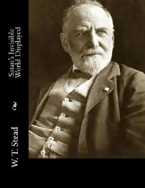Satan's Invisible World Displayed by W. T. Stead