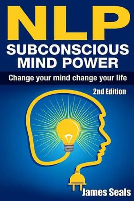 Nlp: Subconscious Mind Power: Change Your Mind; Change Your Life by Seals, James
