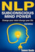 Nlp: Subconscious Mind Power: Change Your Mind; Change Your Life by Seals, James