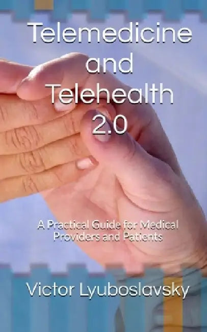 Telemedicine and Telehealth 2.0: A Practical Guide for Medical Providers and Patients by Victor Lyuboslavsky