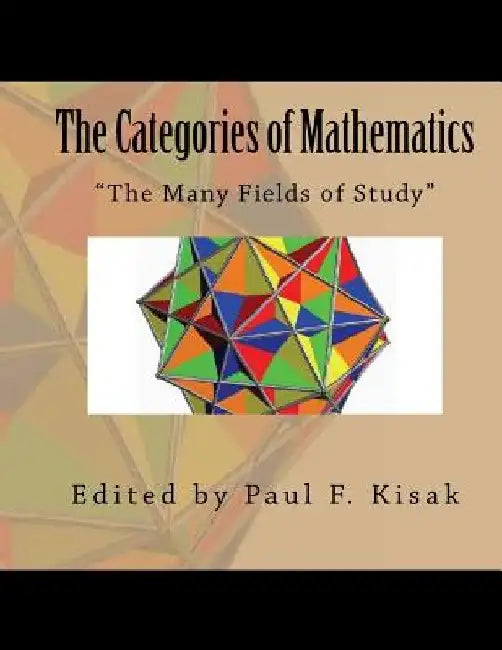 The Categories of Mathematics: "The Many Fields of Study" by Paul F. Kisak