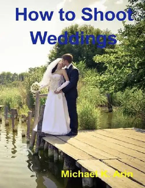 How to Shoot Weddings by Michael K. Arin