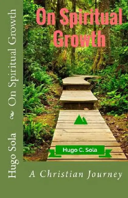 On Spiritual Growth: A Christian Journey to Maturity by Hugo C. Sola