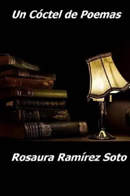 Un Coctel de Poemas by Rosaura Ramirez Soto