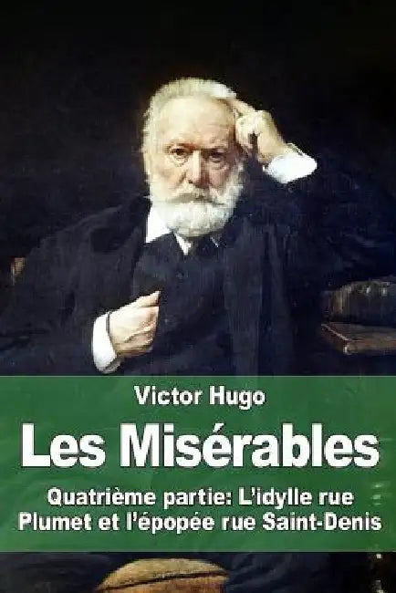 Les Misérables: Quatrième partie: L'idylle rue Plumet et l'épopée rue Saint-Denis by Hugo, Victor