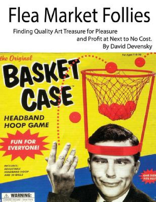 Flea Market Follies: Finding Quality Art Treasure for Pleasure and Profit at Next to No Cost by David Devensky