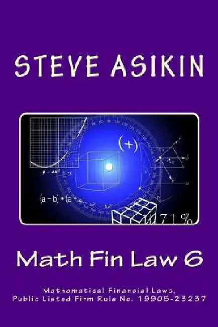 Math Fin Law 6: Mathematical Financial Laws, Public Listed Firm Rule No. 19905-23237 by Steve Asikin