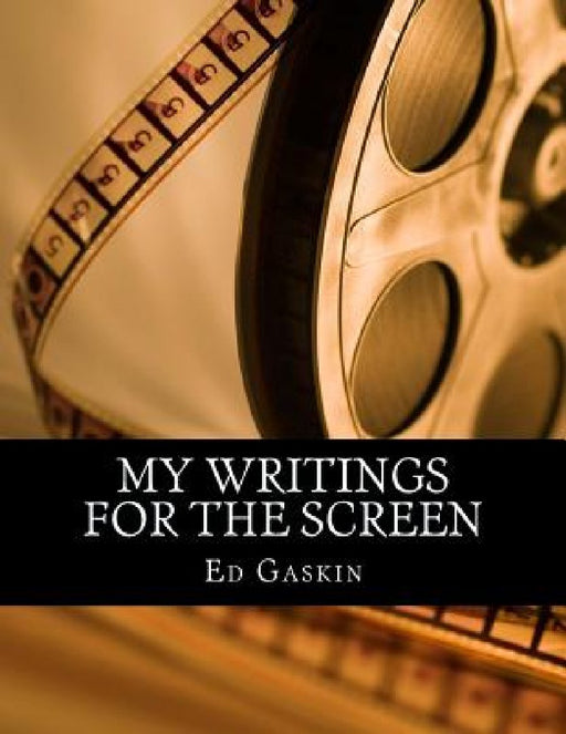 My Writings for the Screen by Ed Gaskin
