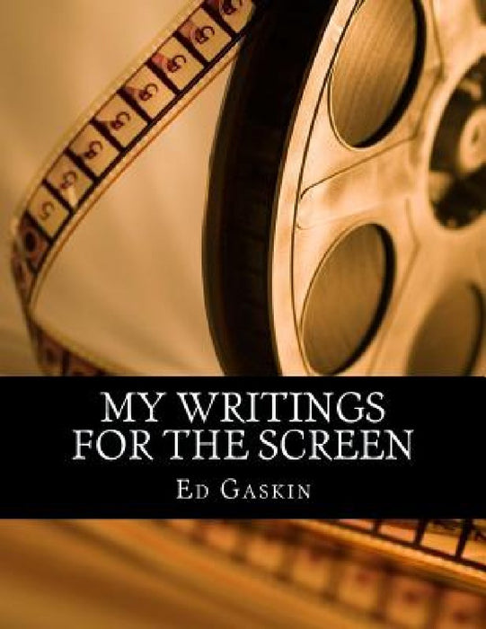 My Writings for the Screen by Ed Gaskin