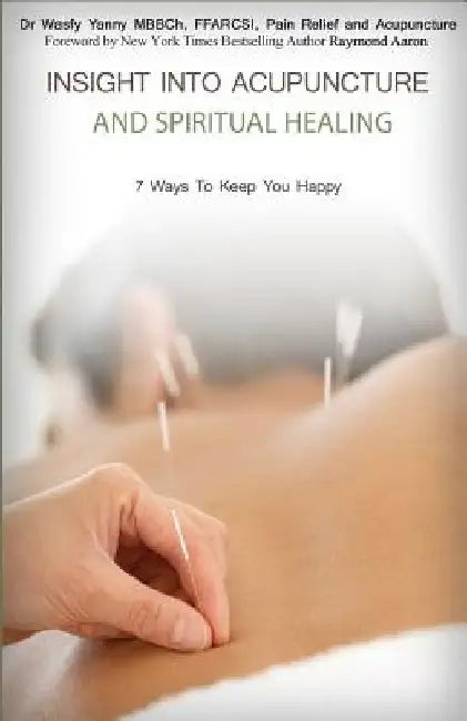 Insight Into Acupuncture & Spiritual Healing: 7 Ways To Keep You Happy by Wasfy Yanny