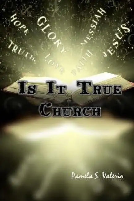 Is It True Church by Pamela S. Valerio