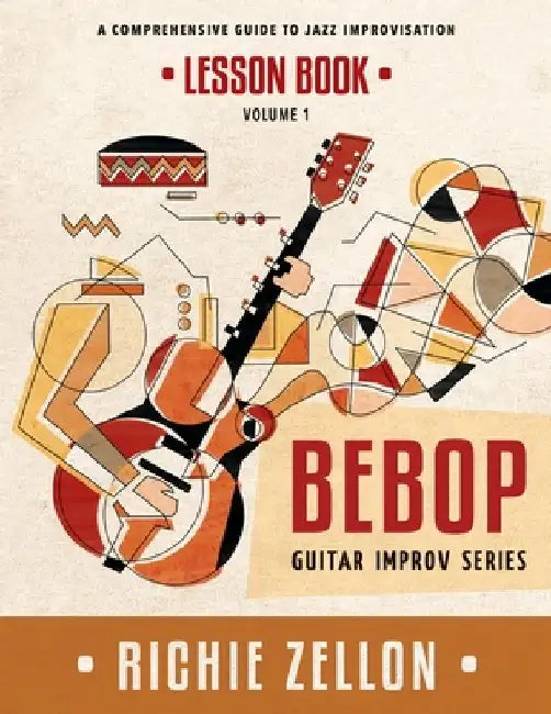 The Bebop Guitar Improv Series VOL 1- Lesson Book: A Comprehensive Guide To Jazz Improvisation by Richie Zellon