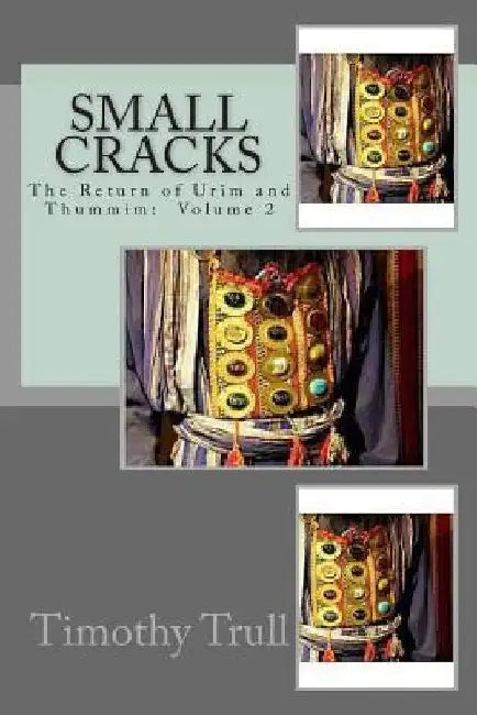 Small Cracks: The Return of Urim and Thummim by Timothy L. Trull Sr