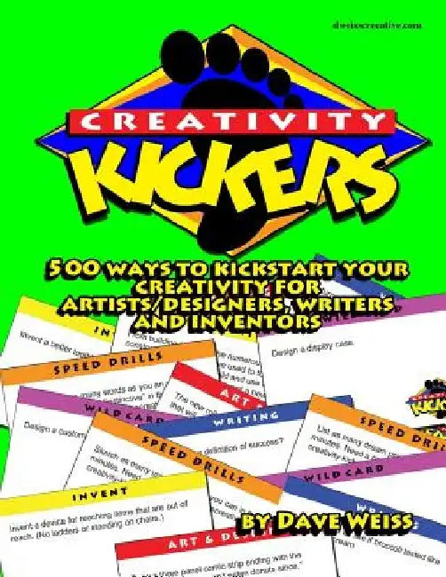 Creativity Kickers: 500 ways to Kickstart Your Creativity for Artists/Designers, Writers and Inventors by Dave Weiss