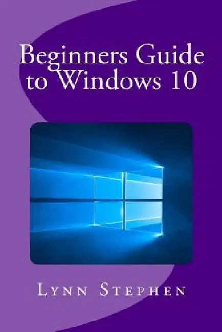 Beginners Guide to Windows 10 by Lynn Stephen