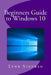 Beginners Guide to Windows 10 by Lynn Stephen
