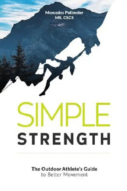 Simple Strength: The Outdoor Athletes Guide to Better Movement by Mercedes Pollmeier